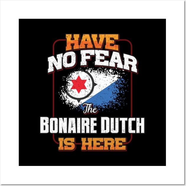 Bonaire Dutch Flag  Have No Fear The Bonaire Dutch Is Here - Gift for Bonaire Dutch From Bonaire Wall Art by Country Flags